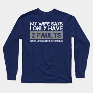 My Wife Says I Only Have Two Faults Funny Gfit Long Sleeve T-Shirt